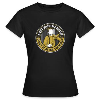 I Get Paid To Smile Don't Flatter Yourself - Frauen T-Shirt - Schwarz - Vorne - AI Model Female 172 dark (172cm)