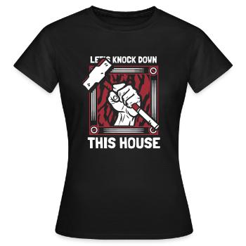 Let's Knock Down This House Home Wrecker House - Women's T-Shirt - black - Front - AI Model Female 172 dark (172cm)