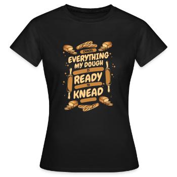 My Dough Is Ready To Knead Bread Dough Lover - Women's T-Shirt - black - Front - AI Model Female 172 dark (172cm)