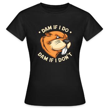 Damm, wenn ich Damm mache, wenn ich es nicht tue Castor canadensis - Frauen T-Shirt - Schwarz - Vorne - AI Model Female 172 dark (172cm)