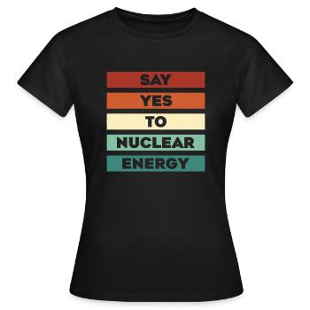 Sagen Sie Ja zu Kernenergie Energie Uran Kernkraft - Frauen T-Shirt - Schwarz - Vorne - AI Model Female 172 dark (172cm)