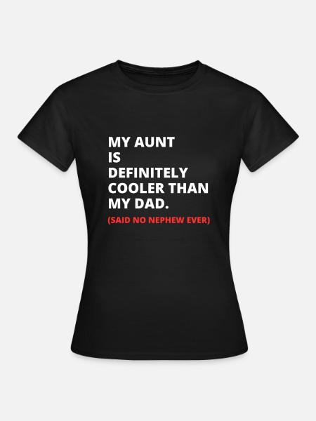My Aunt Is Definitely Cooler Than My Dad - Frauen T-Shirt - Schwarz