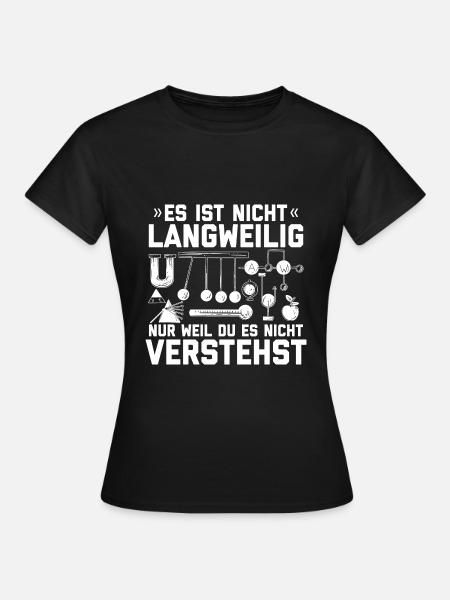 Physik Sprüche | Physiker Lehrer Student Geschenke - Frauen T-Shirt - Schwarz