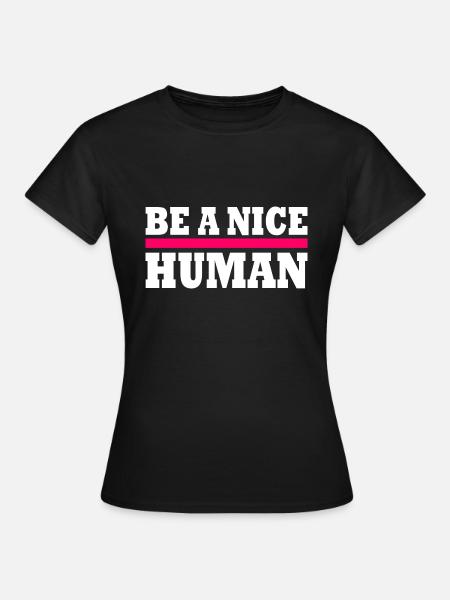 Be a nice human - Frauen T-Shirt - Schwarz