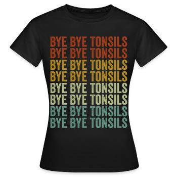 Bye Bye Tonsils Tonsillitis Tonsil Removal - Women's T-Shirt - black - Front - AI Model Female 172 dark (172cm)