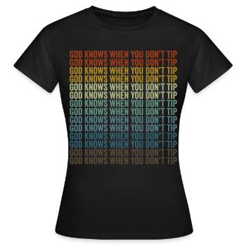 God knows if you don't tip the bartender. - Women's T-Shirt - black - Front - AI Model Female 172 dark (172cm)