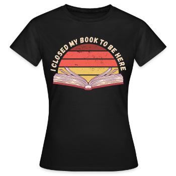 Ich habe mein Buch geschlossen um hier zu sein - Frauen T-Shirt - Schwarz - Vorne - AI Model Female 172 dark (172cm)