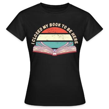 Ich habe mein Buch geschlossen um hier zu sein - Frauen T-Shirt - Schwarz - Vorne - AI Model Female 172 dark (172cm)