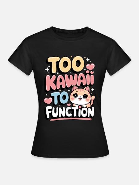 Too Kawaii to Function – Süßes Katzen Design - Frauen T-Shirt - Schwarz
