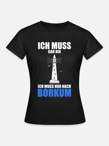Ich muss gar nix - Ich muss nur nach Borkum - Frauen T-Shirt - Schwarz
