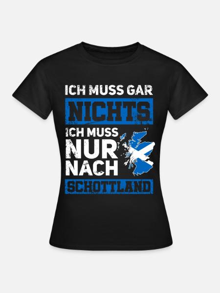 Ich muss gar nichts - Ich muss nur nach Schottland - Frauen T-Shirt - Schwarz