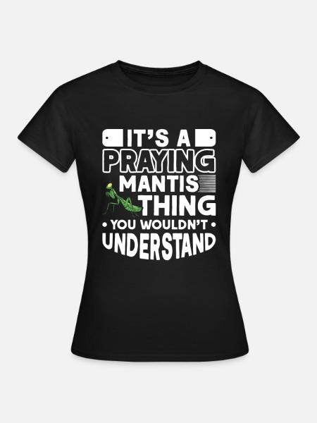 It's a Praying Mantis thing Gottesanbeterin - Frauen T-Shirt - Schwarz