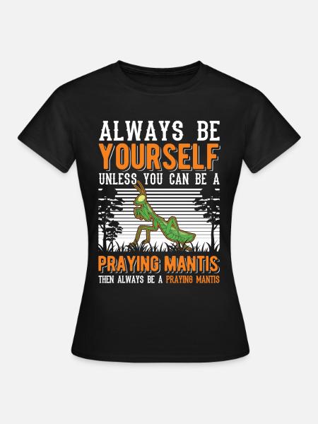 Always be yourself Praying Mantis Gottesanbeterin - Frauen T-Shirt - Schwarz