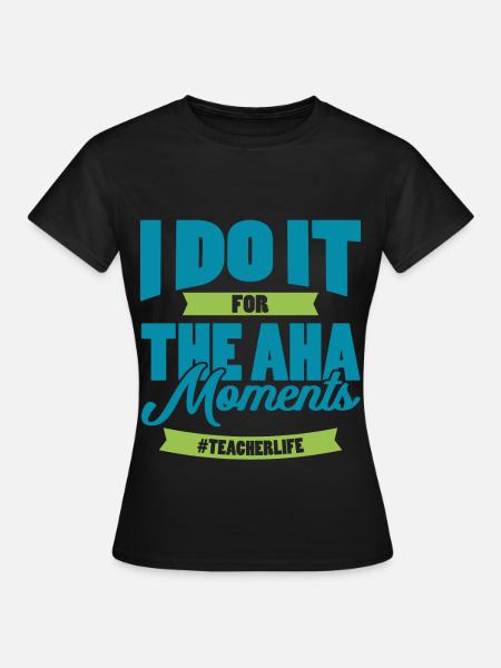 IK DOE HET VOOR DE AHA MOMENTEN cadeau voor leraren - Dame-T-shirt - sort