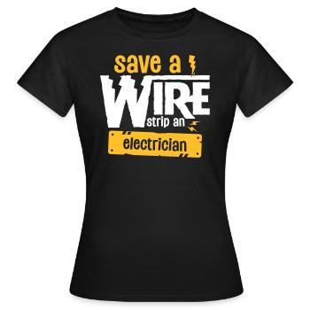 Save A Wire Strip An Electrician - Funny Electric - Frauen T-Shirt - Schwarz - Vorne - AI Model Female 172 dark (172cm)