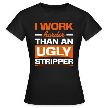 Lustiges Wortspiel, ich arbeite härter als eine hässliche Stripperin - Frauen T-Shirt - Schwarz - Vorne - AI Model Female 172 dark (172cm)