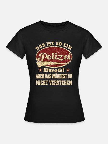Polizei das ist so ein Polizei Ding - Frauen T-Shirt - Schwarz