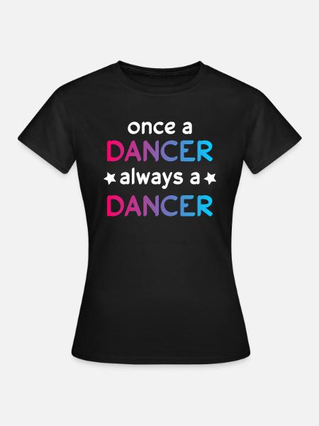 Einmal Tanzen immer Tanzen - Frauen T-Shirt - Schwarz