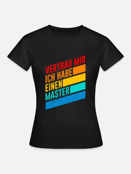 Vertrau mir ich hab einen Master Abschluss - Frauen T-Shirt - Schwarz