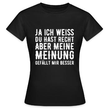 Ich weiss du hast Recht aber meine Meinung - Frauen T-Shirt - Schwarz - Vorne - AI Model Female 172 dark (172cm)
