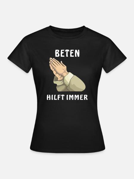 BETEN HILFT IMMER - Frauen T-Shirt - Schwarz