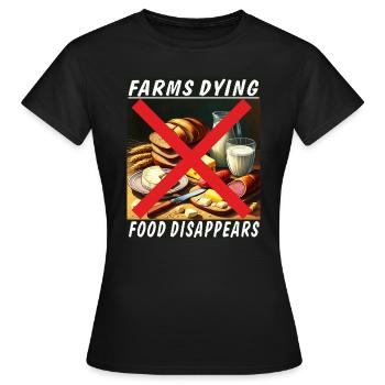 FARMS DYING FOOD DISAPPEARS - Women's T-Shirt - black - Front - AI Model Female 172 dark (172cm)