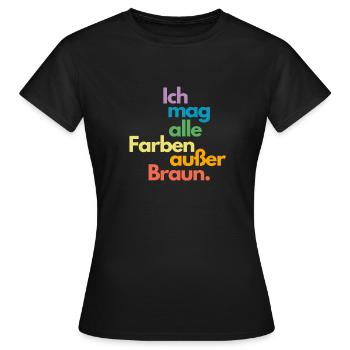 Ich mag alle Farben außer Braun | gegen Rechts - Frauen T-Shirt - Schwarz - Vorne - AI Model Female 172 dark (172cm)