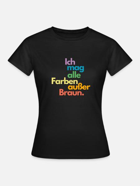 Ich mag alle Farben außer Braun | gegen Rechts - Frauen T-Shirt - Schwarz