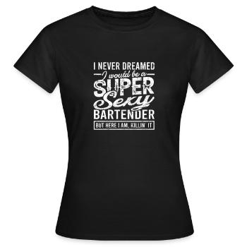 I never dreamed I would be a super sexy bartender - Women's T-Shirt - black - Front - AI Model Female 172 dark (172cm)