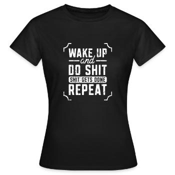Wake Up and Do Shit Shit Gets Done Repeat - - Women's T-Shirt - black - Front - AI Model Female 172 dark (172cm)