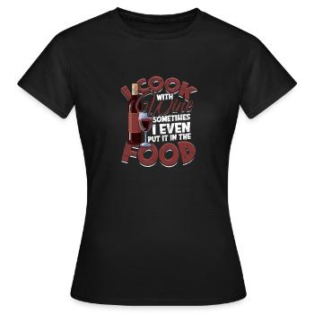 I cook with wine, sometimes I put it in the food - Women's T-Shirt - black - Front - AI Model Female 172 dark (172cm)