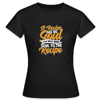 Rezept hat keine Seele, du bringst Seele in das Rezept - Frauen T-Shirt - Schwarz - Vorne - AI Model Female 172 dark (172cm)