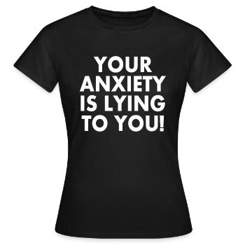 your anxiety is lying to you - Women's T-Shirt - black - Front - AI Model Female 172 dark (172cm)