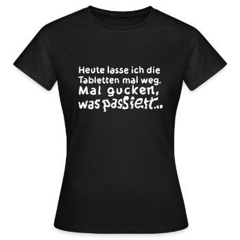 Tabletten weg – Spruch T-Shirt – Geschenkidee - Frauen T-Shirt - Schwarz - Vorne - AI Model Female 172 dark (172cm)