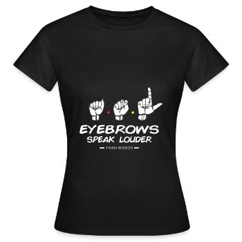 EYEBROWS speak louder than words - Gestik/Komm. - Frauen T-Shirt - Schwarz - Vorne - AI Model Female 172 dark (172cm)