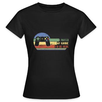 I paused my game to be here - Frauen T-Shirt - Schwarz - Vorne - AI Model Female 172 dark (172cm)