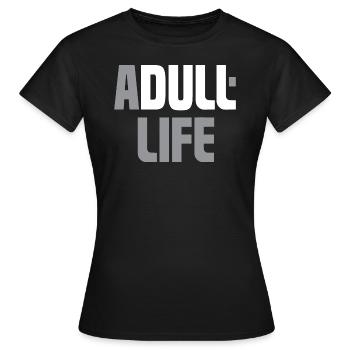 A dull life - Adult life - Ein bores Leben - Women's T-Shirt - black - Front - AI Model Female 172 dark (172cm)
