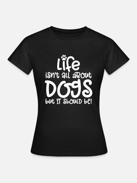 LA VIE N'EST PAS TOUT SUR LES CHIENS, MAIS CE DEVRAIT ÊTRE! - T-shirt Femme - noir