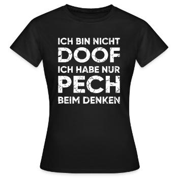 ICH BIN NICHT DOOF. ICH HABE NUR PECH BEIM DENKEN. - Frauen T-Shirt - Schwarz - Vorne - AI Model Female 172 dark (172cm)