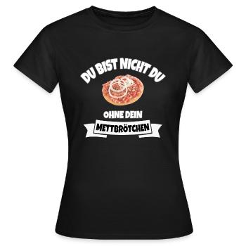 DU BIST NICHT DU OHNE DEIN METTBRÖTCHEN - Frauen T-Shirt - Schwarz - Vorne - AI Model Female 172 dark (172cm)