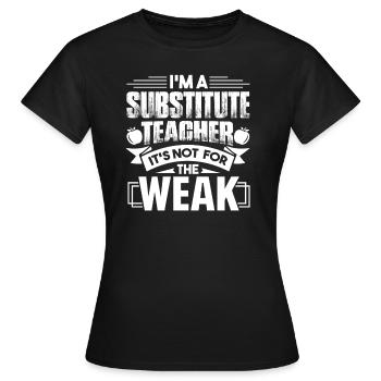 Substitute Teacher Is Not For The Weak - Women's T-Shirt - black - Front - AI Model Female 172 dark (172cm)