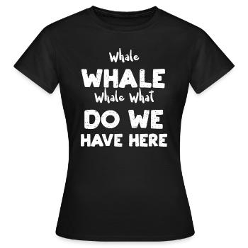 Whale Whale Whale What Do We Hav... - Frauen T-Shirt - Schwarz - Vorne - AI Model Female 172 dark (172cm)