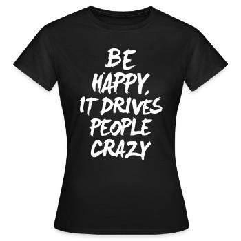 Be happy it drives people crazy - Frauen T-Shirt - Schwarz - Vorne - AI Model Female 172 dark (172cm)