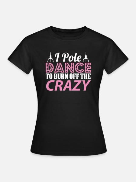 Ik paaldans om de gekke paaldanser af te branden - Vrouwen T-shirt - zwart