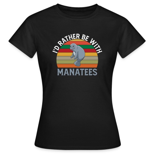 I'd Rather be with Manatees Manatee Dugongs - Frauen T-Shirt