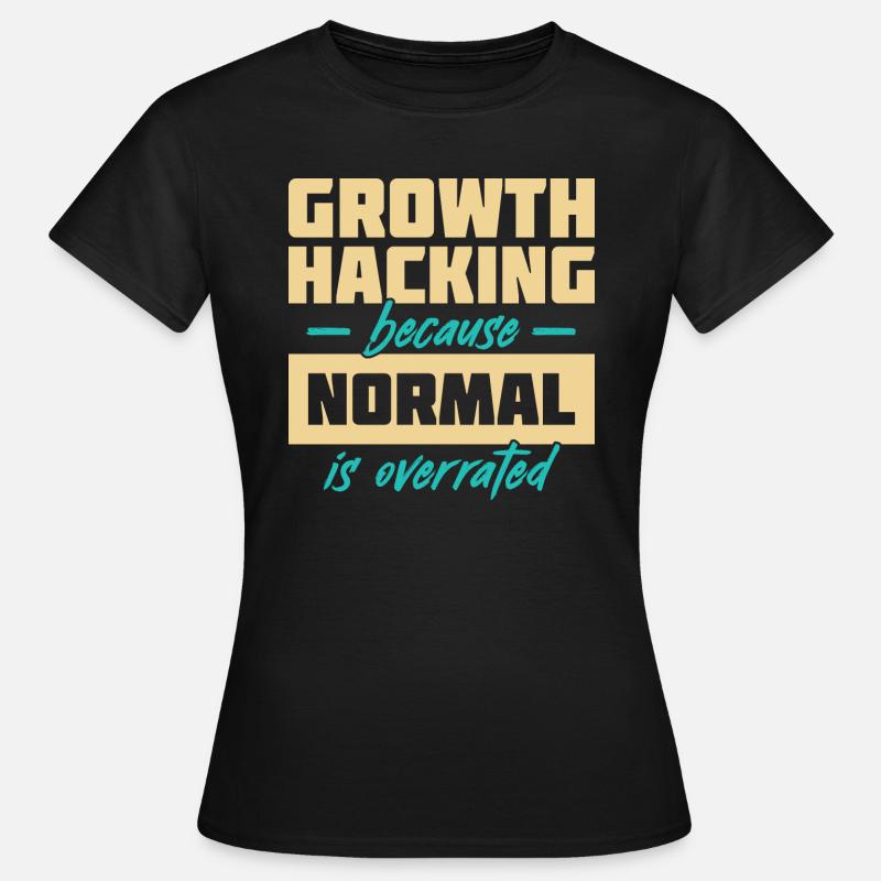 Growth Hacking Because 'Normal' Is Overrated - Women's T-Shirt - black