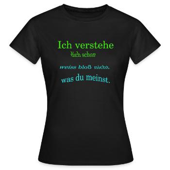 Ich verstehe dich, ...... - Frauen T-Shirt - Schwarz - Vorne - AI Model Female 172 dark (172cm)