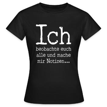 Ich beobachte euch alle und mache mir Notizen... - Frauen T-Shirt - Schwarz - Vorne - AI Model Female 172 dark (172cm)