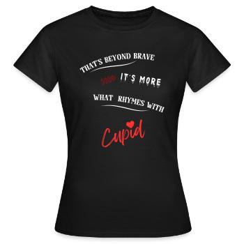 That's beyond brave its more what rhymes with Cup. - Frauen T-Shirt - Schwarz - Vorne - AI Model Female 172 dark (172cm)