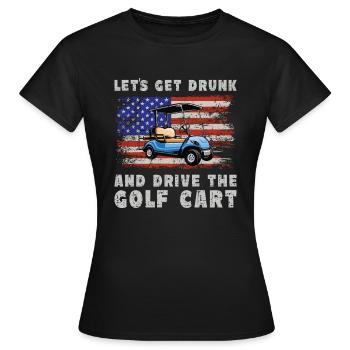 Lass Uns Betrinken Und Den Golfwagen Fahren - Frauen T-Shirt - Schwarz - Vorne - AI Model Female 172 dark (172cm)